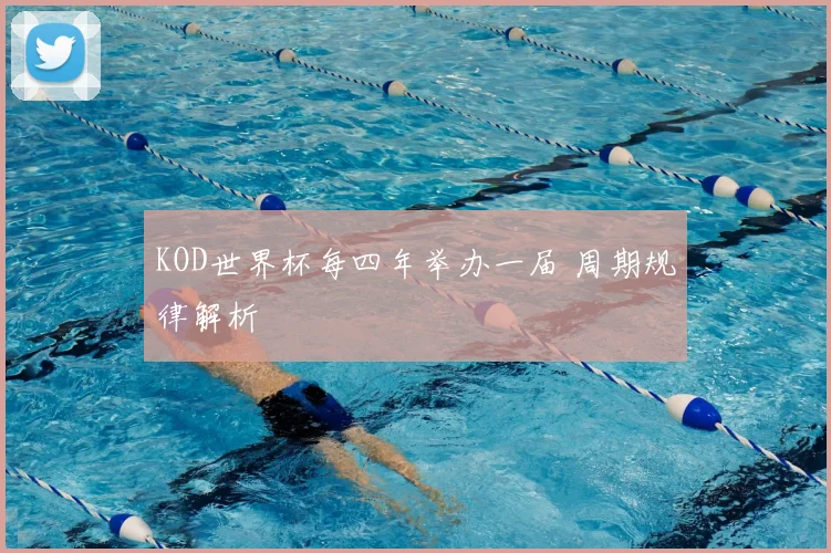 KOD世界杯每四年举办一届 周期规律解析