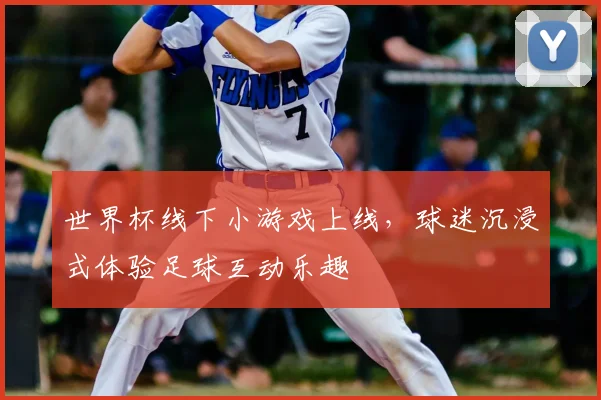 世界杯线下小游戏上线,球迷沉浸式体验足球互动乐趣
