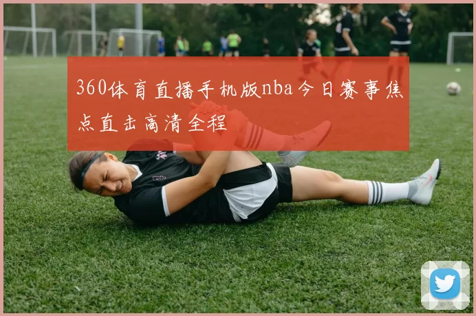 360体育直播手机版nba今日赛事焦点直击高清全程