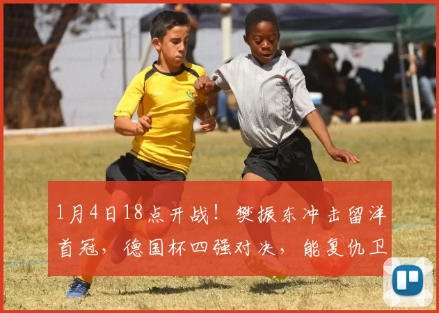 1月4日18点开战！樊振东冲击留洋首冠，德国杯四强对决，能复仇卫冕冠军吗_萨尔布吕肯_奥克森豪森_比赛