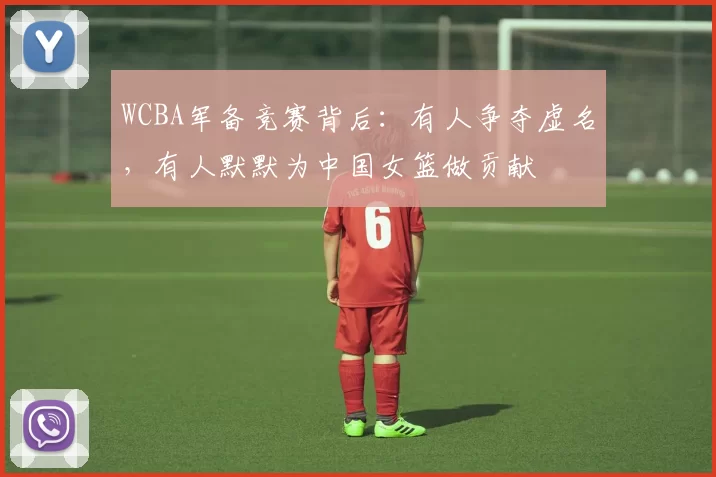 WCBA军备竞赛背后：有人争夺虚名，有人默默为中国女篮做贡献