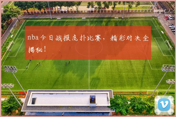 nba今日战报虎扑比赛，精彩对决全揭秘！